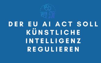 EU AI Act - Regulierung von Künstlicher Intelligenz