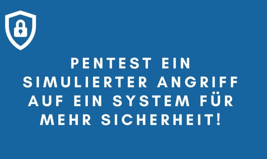 Pentest: Ein simulierter Angriff auf ein System für mehr Sicherheit!