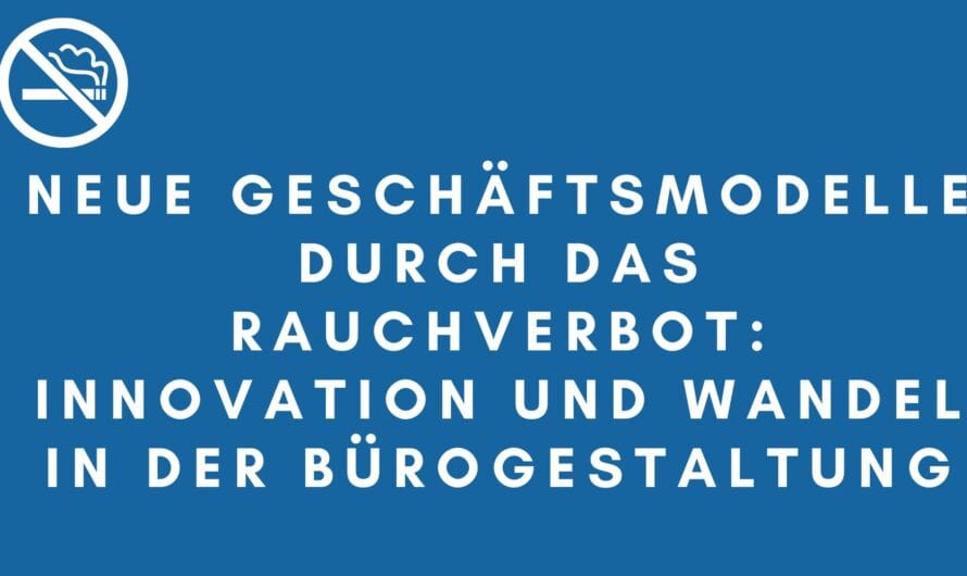 Neue Geschäftsmodelle durch das Rauchverbot: Innovation und Wandel in der Bürogestaltung