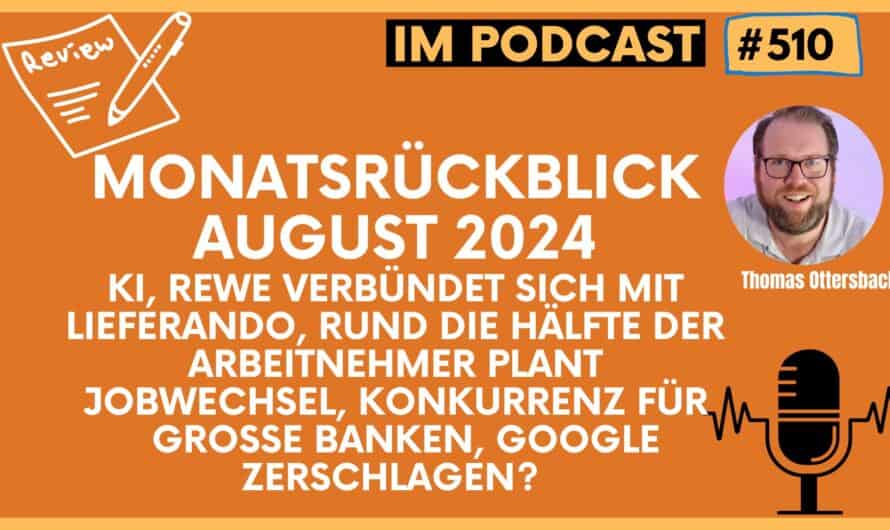 Monatsrückblick August 2024: KI, Rewe verbündet sich mit Lieferando, Rund die Hälfte der Arbeitnehmer plant Jobwechsel, Konkurrenz für große Banken, Google zerschlagen? #510