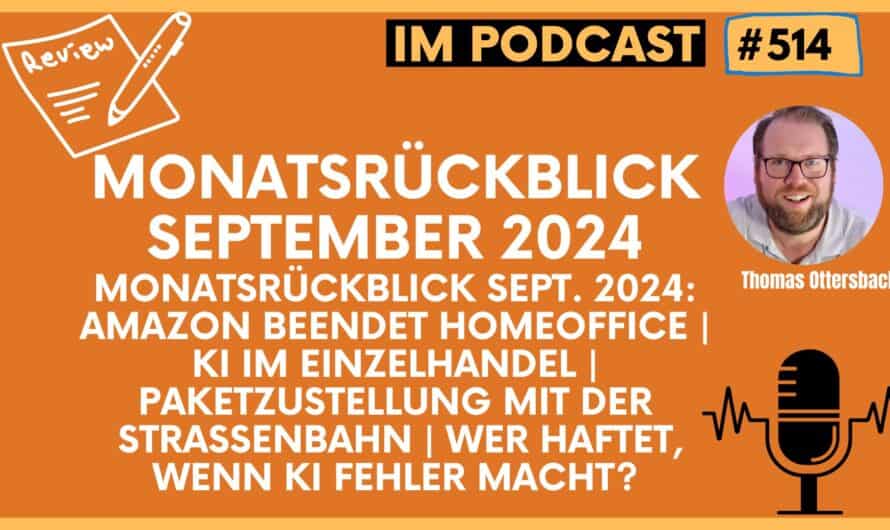 Monatsrückblick Sept. 2024: Amazon beendet Homeoffice | KI im Einzelhandel | Paketzustellung mit der Straßenbahn | Wer haftet, wenn KI Fehler macht?