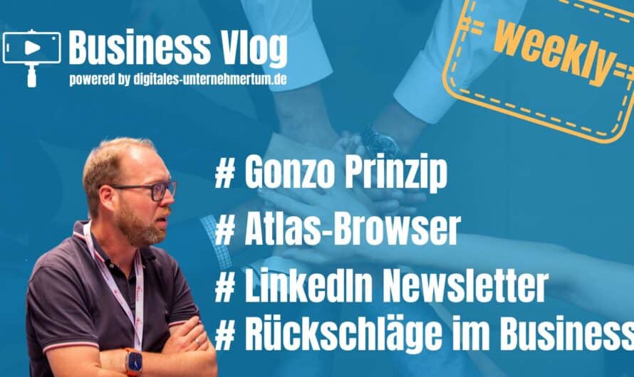 Gonzo-Prinzip, KI-Browser Atlas, Rückschläge, LinkedIn Newsletter (Business Vlog)