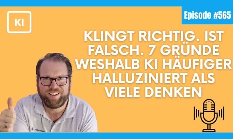 Klingt richtig. Ist falsch. 7 Gründe weshalb KI häufiger halluziniert als viele denken #565