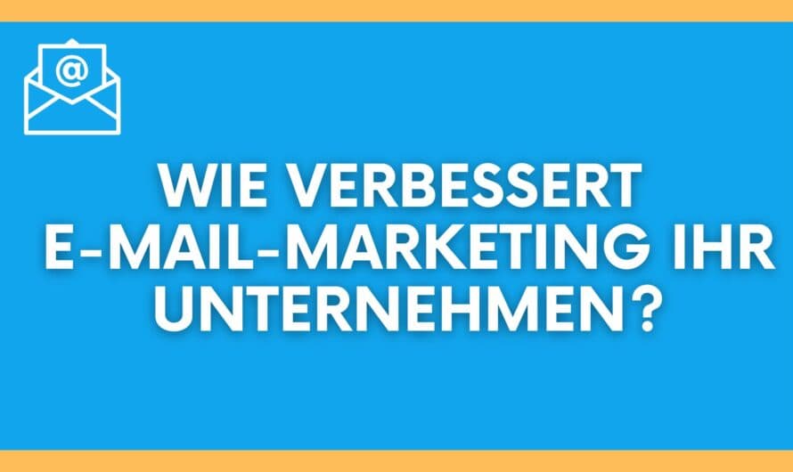 Wie verbessert E-Mail-Marketing Ihr Unternehmen?