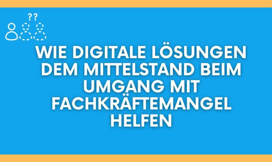 Wie digitale Lösungen dem Mittelstand beim Umgang mit Fachkräftemangel helfen