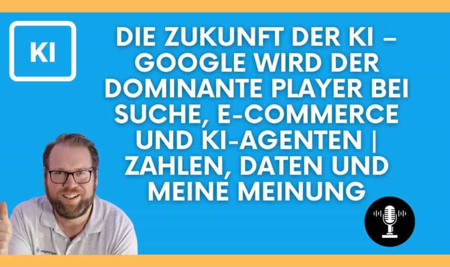 Die Zukunft der KI – Google wird der dominante Player bei Suche, E-Commerce und KI-Agenten | Zahlen, Daten und meine Meinung #591
