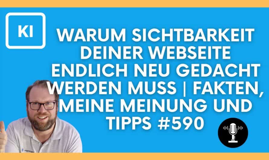 Warum Sichtbarkeit deiner Webseite endlich neu gedacht werden muss | Fakten, meine Meinung und Tipps #590