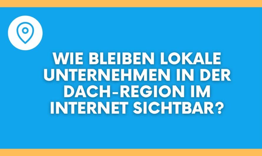 Wie bleiben lokale Unternehmen in der DACH-Region im Internet sichtbar?